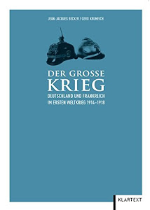 Der Große Krieg: Deutschland und Frankreich im Ersten Weltkrieg 1914-1918