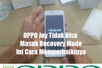 √ Oppo Joy Tidak Dapat Masuk Recovery Mode? Ini Cara Memperbaikinya