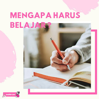 Mengapa kita harus belajar ?