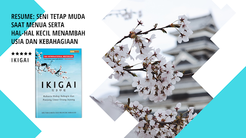 Book Review & Resume Ikigai: Seni Tetap Muda Saat Menua Serta Hal-hal Kecil Menambah Usia dan Kebahagiaan