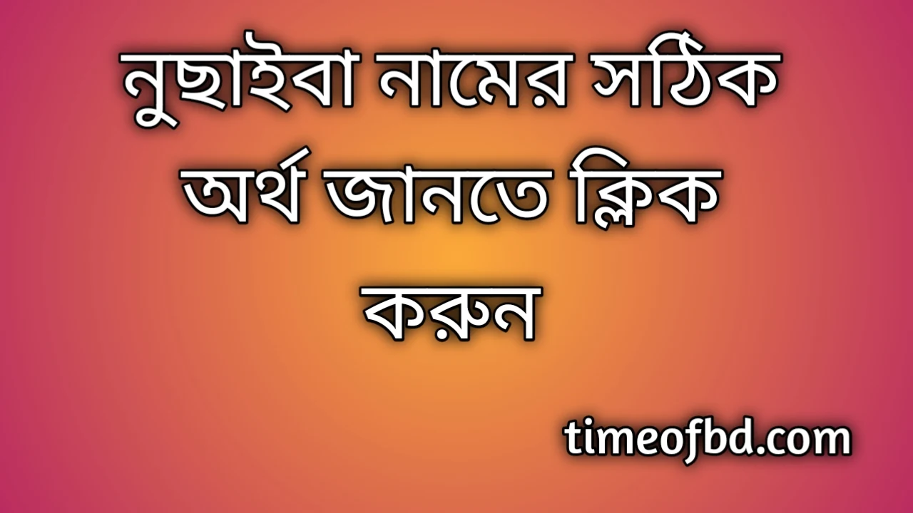 Nusaiba name meaning in Bengali, নুছাইবা নামের অর্থ কি, নুছাইবা নামের বাংলা অর্থ কি,  Nusaiba  namer ortho ki, Nusaiba name meaning, Nusaiba name meaning in Islam, Nusaiba Name meaning in Quran,নুছাইবা নামের ইসলামিক অর্থ কি