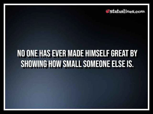 NO ONE HAS EVER MADE HIMSELF GREAT BY SHOWING HOW SMALL SOMEONE ELSE IS