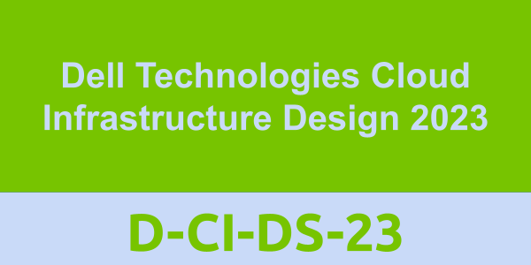 D-CI-DS-23: Dell Technologies Cloud Infrastructure Design 2023