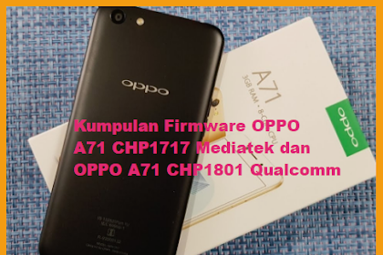 Nih Kumpulan Firmware Oppo A71 Chp1717 Mediatek Dan A71 Cph1801 Qualcomm Complete Terbaru