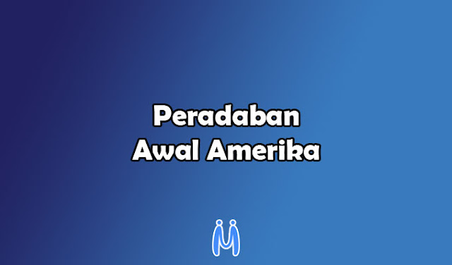 Peradaban Awal Amerika: Maya, Aztec, Inca