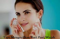 Tips Mengecilkan Pori Pori Wajah Dengan Cepat Tips Mengecilkan Pori Pori Wajah Dengan Cepat