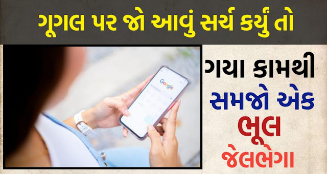 ગૂગલ પર જો આવું સર્ચ કર્યું તો ગયા કામથી સમજો