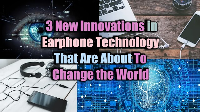  3 New Innovations in Earphone Technology That Are About To Change the World