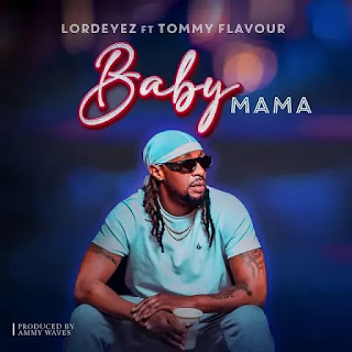 AUDIO | Lord Eyez Ft. Tommy Flavour – Baby Mama (Mp3 Audio Download)