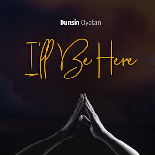 I'll Be Here Lyrics by Dunsin Oyekan