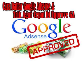 Cara Daftar Google Adsense dan Trik Agar Cepat Di Upprove GA