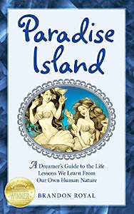 Paradise Island: An Armchair Philosopher's Guide to Human Nature Or Life Lessons You Learn While Surviving Paradise