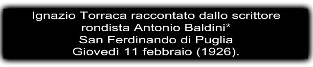 Ignazio Torraca raccontato dallo scrittore rondista Antonio Baldini* San Ferdinando di Puglia Giovedì 11 febbraio (1926).