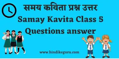 समय कविता के प्रश्न उत्तर कक्षा 5 (Samay Kavita class 5 question answer )