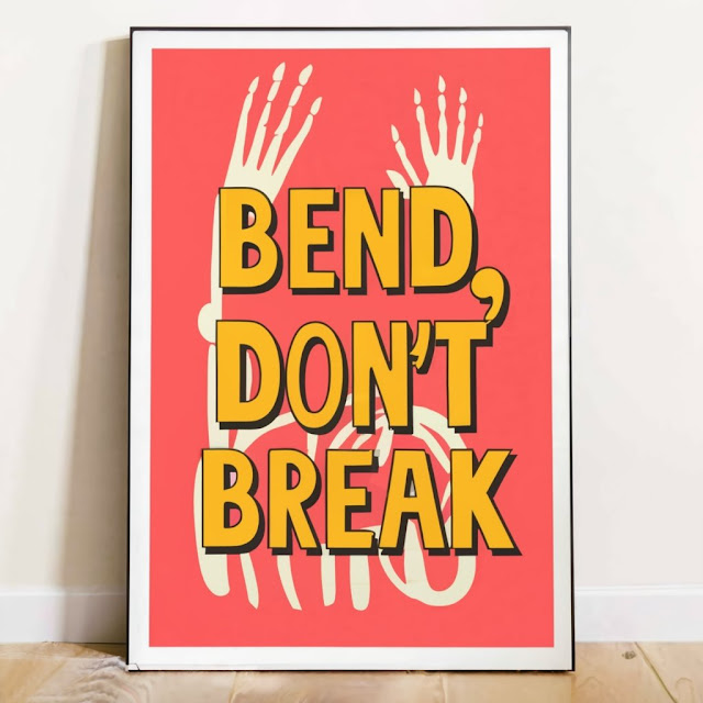 Bend, don’t break.