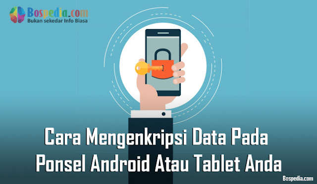 Cara Mengenkripsi Data Pada Ponsel Android Atau Tablet Anda