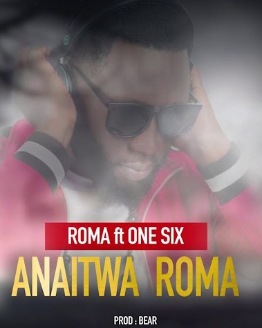 Download Audio: Roma Ft One Six – Anaitwa Roma