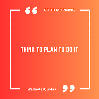 Good Morning Quotes, Wishes, Saying - wallnotesquotes -Think to Plan to Do it