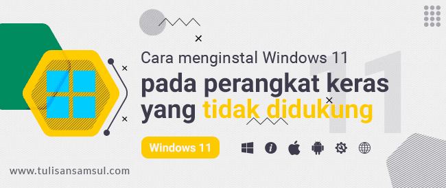 Install Windows 11 Di PC Yang Tidak Didukung