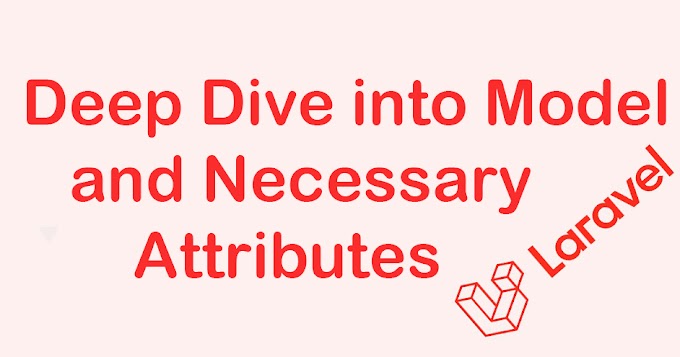 Deep Dive into Model and Necessary Attributes Laravel