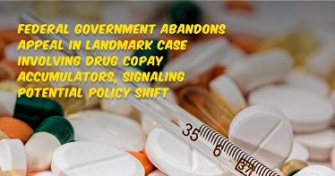 Federal Government Abandons Appeal in Landmark Case Involving Drug Copay Accumulators, Signaling Potential Policy Shift