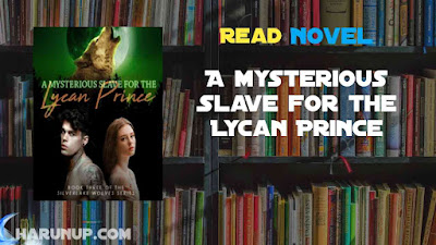 Read A mysterious Slave for the Lycan Prince Novel Full Episode