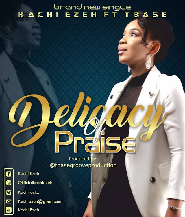 Kachi Ezeh Ft. Tbase - Delicacy of Praise | @kachirockz