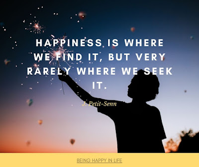 Happiness is where we find it, but very rarely where we seek it. Quote by J. Petit-Senn about happiness