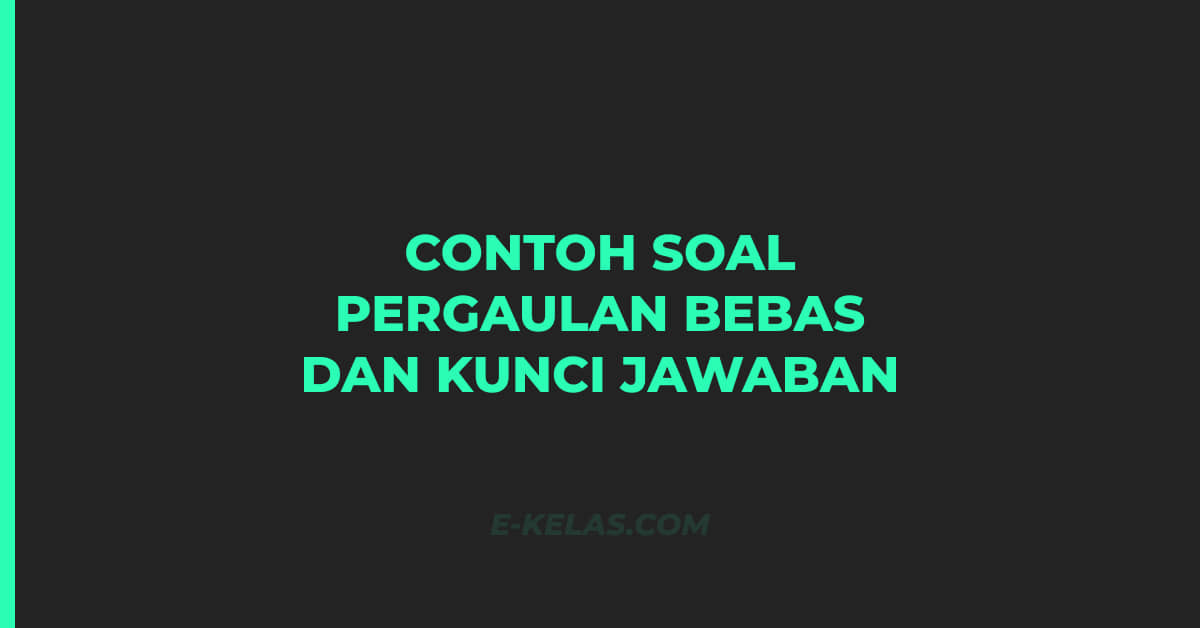 Contoh Soal Pergaulan Bebas dan Kunci Jawaban