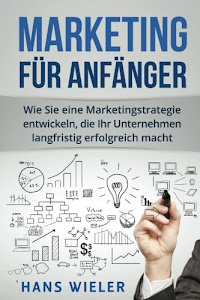 Marketing für Anfänger: Wie Sie eine Marketingstrategie entwickeln, die Ihr Unternehmen langfristig erfolgreich macht.