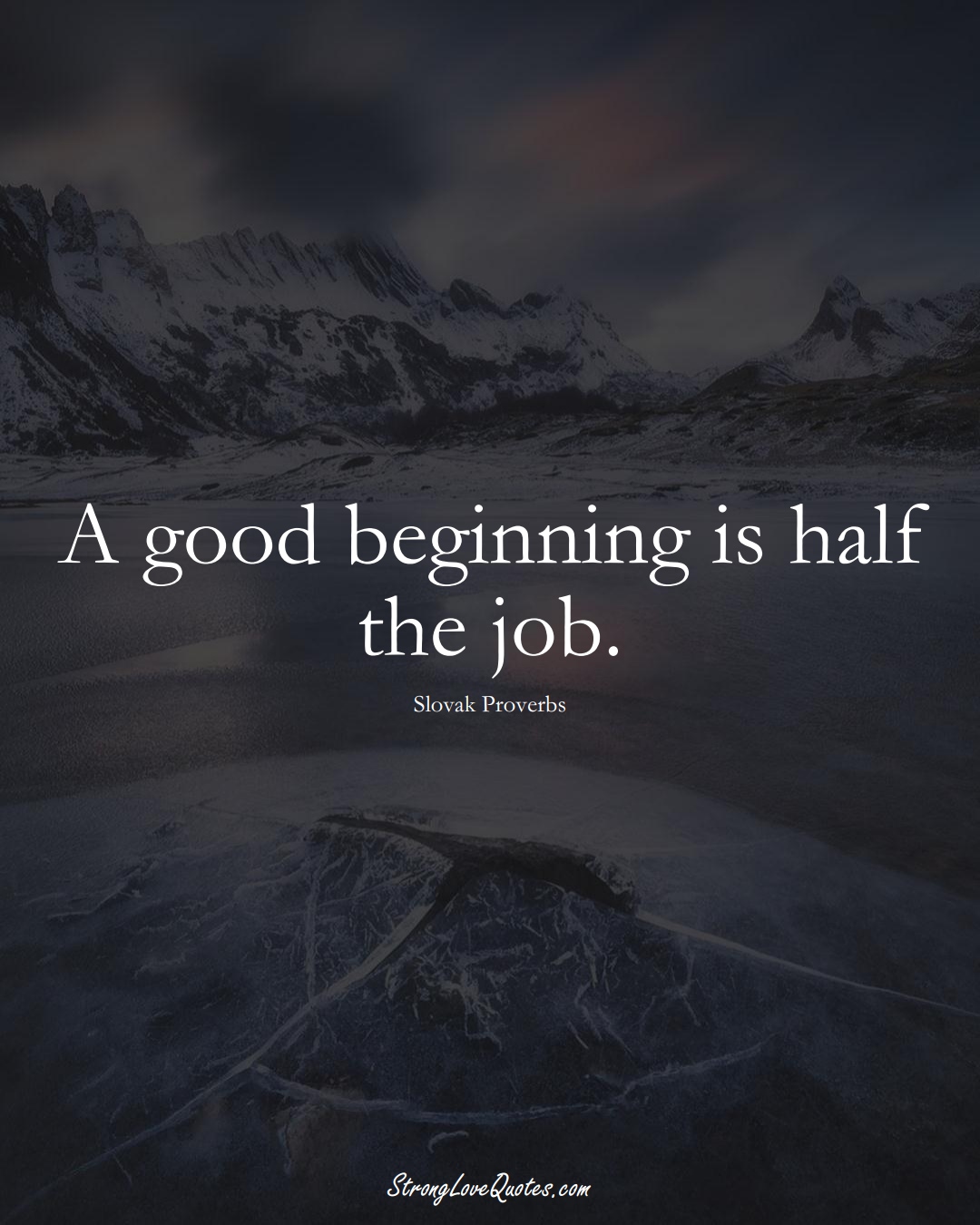 A good beginning is half the job. (Slovak Sayings);  #EuropeanSayings
