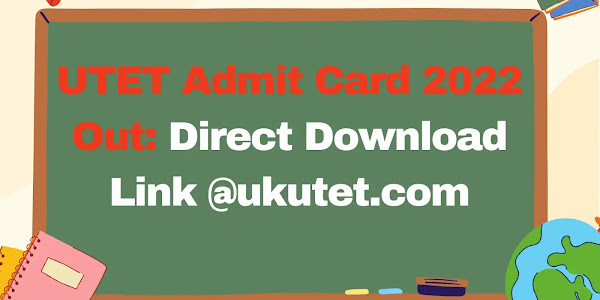 UTET Admit Card 2022 Out: Direct Download Link @ukutet.com