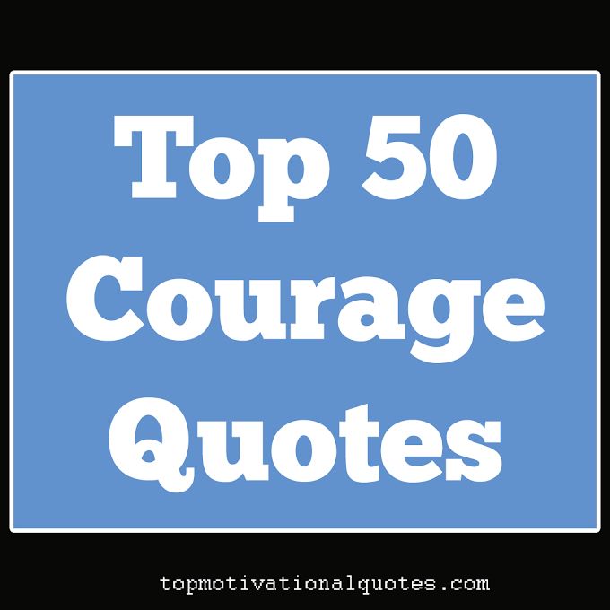 Top 50 Courage Quotes To Motivate And Inspire You