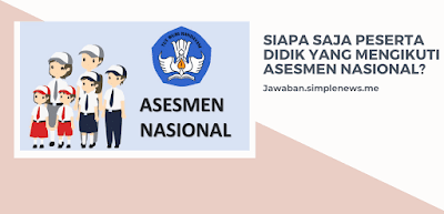 Siapa Saja Peserta Didik yang Mengikuti Asesmen Nasional jawaban.simplenews.me