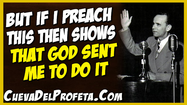 But if I preach this then shows that God sent Me to do it - William Marrion Branham Quotes