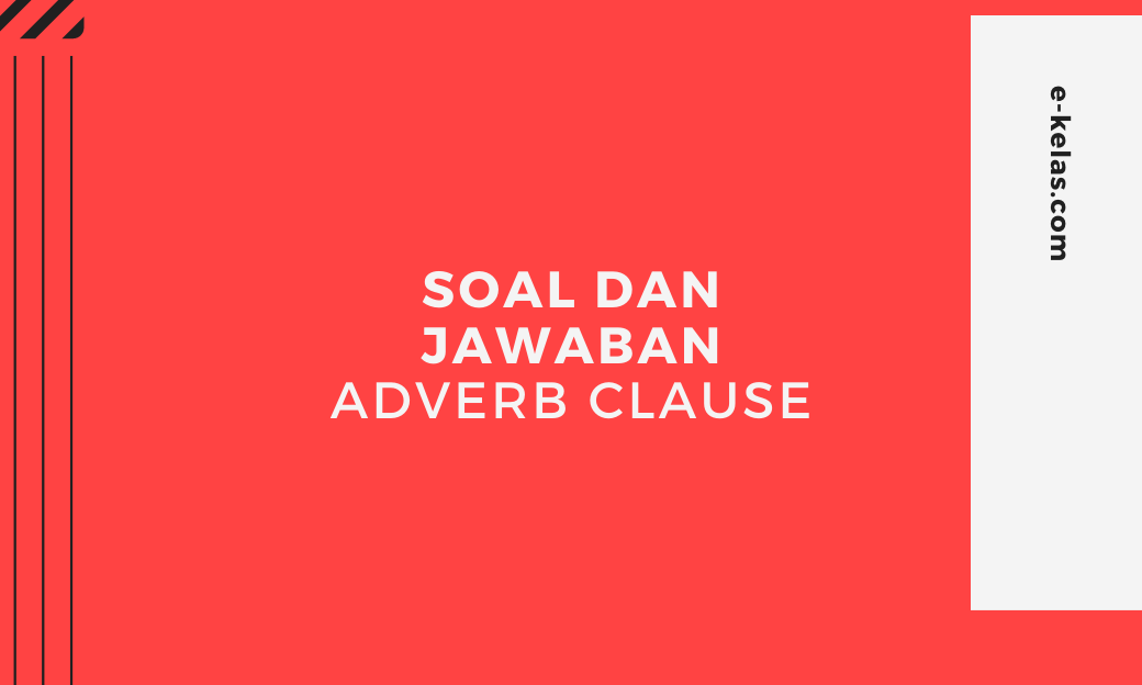 Contoh Soal dan Jawaban Adverb Clause, soal un dan sbmptn untuk sma dan smp, pilihan berganda dan essay