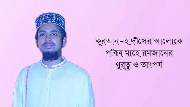 কুরআন-হাদীসের আলোকে পবিত্র মাহে রমজানের গুরুত্ব ও তাৎপর্য