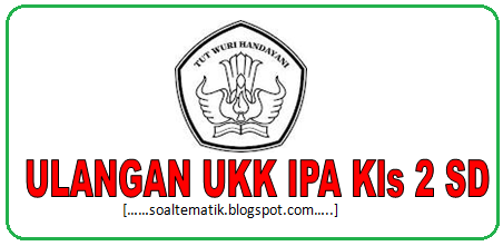 Soal UKK IPA Kelas 2 SD Semester 2/Genap KTSP (PG 2015)