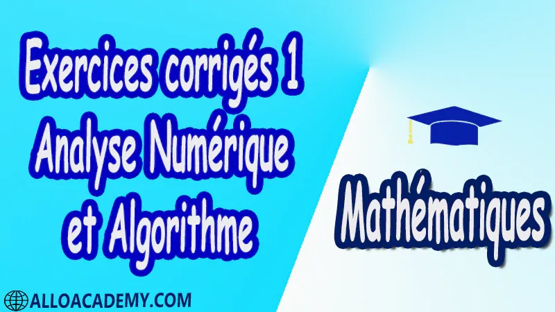 Exercices corrigés 1 d’Analyse Numérique et Algorithme PDF Mathématiques Maths Analyse Numérique et Algorithme Analyse Numérique Calculs numériques approchés Zéros de fonctions non-linéaires Approximation et Interpolation Polynomiale Intégration numérique Equations différentielles Systèmes linéaires Algorithmique Introduction et initiation à l’algorithmique Terminologie - Définitions Notions Complémentaires et avancées Cours résumés  exercices corrigés  devoirs corrigés  Examens corrigés Contrôle corrigé travaux dirigés