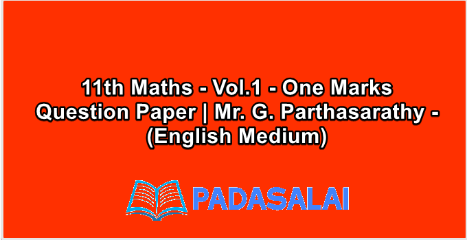 11th Maths - Vol.1 - One Marks Question Paper | Mr. G. Parthasarathy - (English Medium)