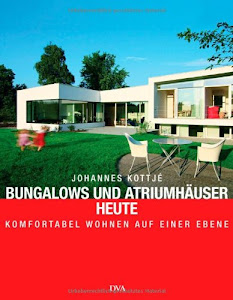 Bungalows und Atriumhäuser heute - -: Komfortabel wohnen auf einer Ebene