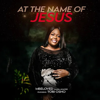 MBeloved Releases New Single “At The Name of Jesus” feat. Tobi Osho - Gospel Gist