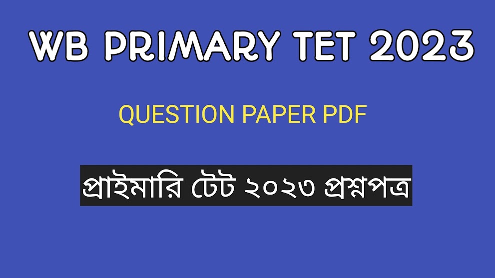 WB PRIMARY TET 2023 QUESTION PAPERS DOWNLOAD FREE PDF/ প্রাইমারি টেট ২০২৩ প্রশ্নপত্র ডাউনলোড ফ্রী