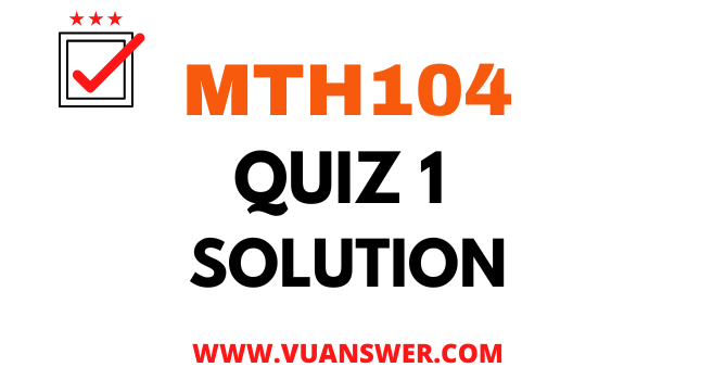 MTH104 Quiz 1 Solution - VU Answer