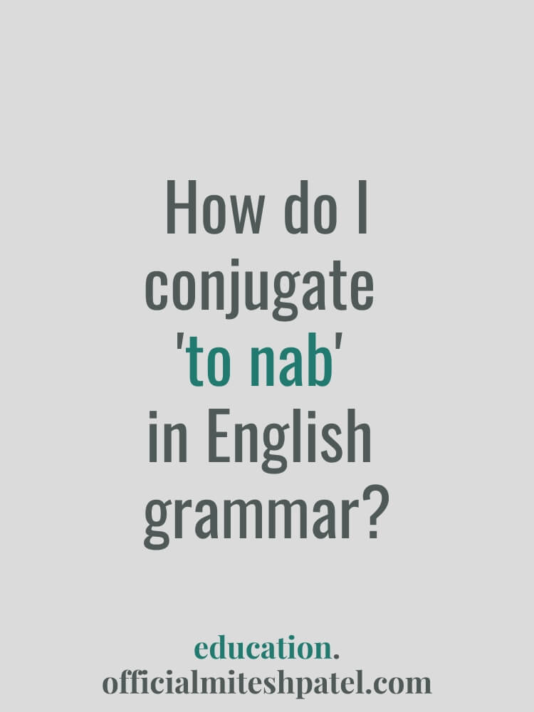 How do I conjugate to nab in English  grammar