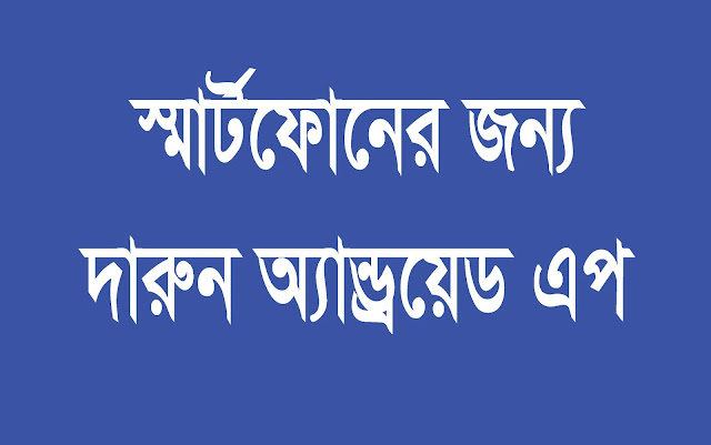 স্মার্টফোনের জন্য ১২টি দারুণ অ্যান্ড্রয়েড অ্যাপস