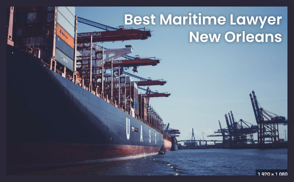 Maritime Lawyer New Orleans: Protecting Your Rights at Sea