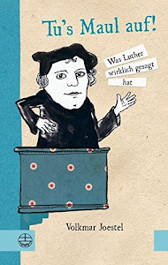 Tu 's Maul auf!: Was Luther wirklich gesagt hat. Mit Illustrationen von Marie Geißler.