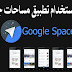 شرح إستخدام تطبيق مساحات جوجل | Google Spaces