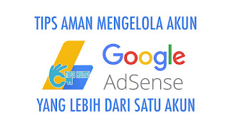 5 Tips Aman Dan Penting Untuk Mengelola Akun Adsense Lebih Dari Satu